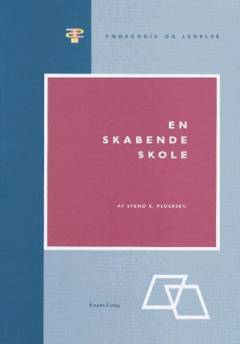 En skabende skole : et arbejdsmateriale der indeholder artikler, foredrag, interviews, kronikker, synspunkter, holdninger og forslag til handlinger i form af projektbeskrivelser og pædagogiske opstillinger