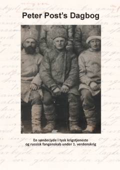 Peter Post's dagbog : en sønderjyde i tysk krigstjeneste og i russisk krigsfangenskab i 1. verdenskrig
