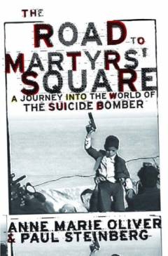 The road to martyrs' square : a journey into the world of the suicide bomber
