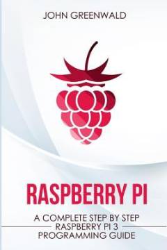 Raspberry Pi : a complete step by step : Raspberry Pi 3 : programming guide