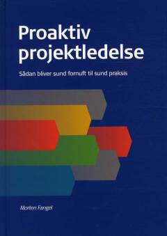 Proaktiv projektledelse : sådan bliver sund fornuft til sund praksis