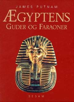 Ægyptens guder og faraoner : kunst, kultur og dagligliv i det gamle Ægypten