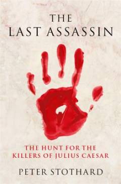 The last assassin : the hunt for the killers of Julius Caesar