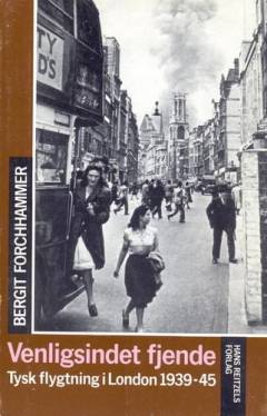 Venligsindet fjende : tysk flygtning i London 1939-45