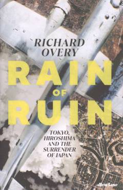 Rain of ruin : Tokyo, Hiroshima, and the surrender of Japan