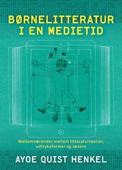 Børnelitteratur i en medietid : mellemværender mellem litteraturteorier, udtryksformer og læsere