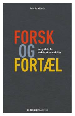 Forsk og fortæl : en guide til din forskningskommunikation