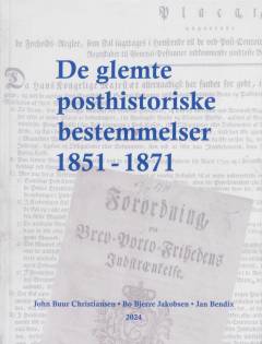 De glemte posthistoriske bestemmelser 1851-1871 : gældende bestemmelser fra Lov angaaende Postforsendelser af 11. marts 1851 til Lov om Postvæsenet af 7. januar 1871