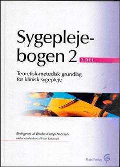 Sygeplejebogen. Bind 2.2 : Teoretisk-metodisk grundlag for klinisk sygepleje