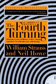 The Fourth Turning : What the Cycles of History Tell Us About America's Next Rendezvous with Destiny