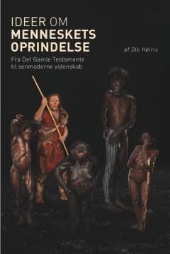 Ideer om menneskets oprindelse : fortællinger om menneskets oprindelse fra Det Gamle Testamente til senmoderne videnskab