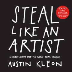 Steal like an artist : 10 things nobody told you about being creative