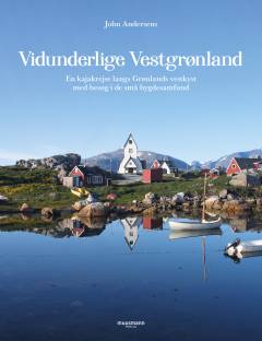 John Andersens vidunderlige Vestgrønland : en kajakrejse langs Grønlands vestkyst med besøg i de små bygdesamfund