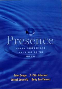 Presence : exploring profound change in people, organizations, and society