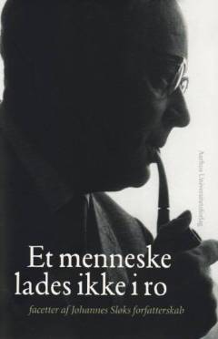 Et menneske lades ikke i ro : facetter af Johannes Sløks forfattersskab