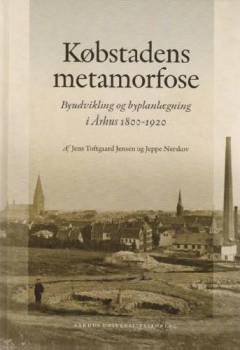 Købstadens metamorfose : byudvikling og byplanlægning i Århus 1800-1920