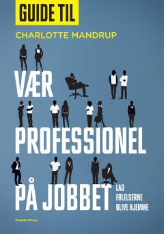 Guide til Vær professionel på jobbet : lad følelserne blive hjemme