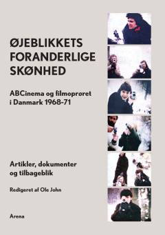 Øjeblikkets foranderlige skønhed : ABCinema og filmoprøret i Danmark 1968-71 : artikler, dokumenter og tilbageblik