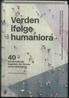 Verden ifølge humaniora : 40 banebrydende begreber der former vores virkelighed