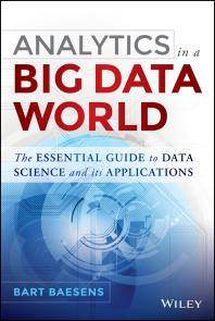 Analytics in a big data world : the essential guide to data science and its applications