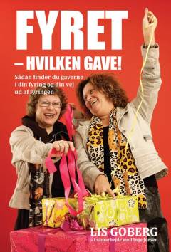 Fyret - hvilken gave! : sådan finder du gaverne i din fyring og din vej ud af fyringen
