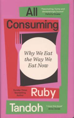 All consuming : why we eat the way we eat now