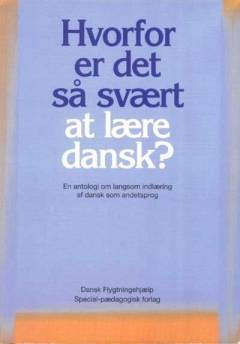 Hvorfor er det så svært at lære dansk? : en antologi om langsom indlæring af dansk som andetsprog