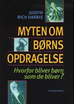 Myten om børns opdragelse : hvorfor bliver børn som de bliver?
