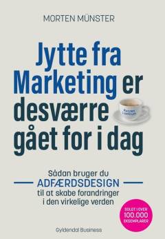 Jytte fra Marketing er desværre gået for i dag : sådan bruger du adfærdsdesign til at skabe forandringer i den virkelige verden