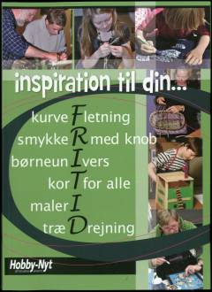 Inspiration til din fritid : kurvefletning, smykker med knob, børneunivers, kort for alle, maleri, trædrejning