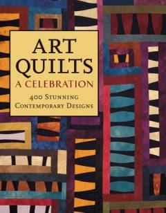 Art quilts : a celebration : 400 stunning contemporary designs