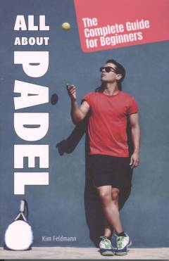 All about padel : the complete guide for beginners