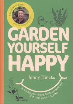 Garden yourself happy : a quirky, practical guide to keeping you and your garden thriving