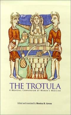 The Trotula : a Medieval compendium of women's medicine