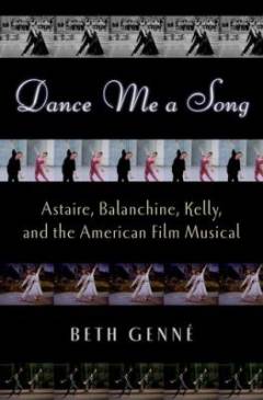 Dance me a song : Astaire, Balanchine, Kelly, and the American film musical