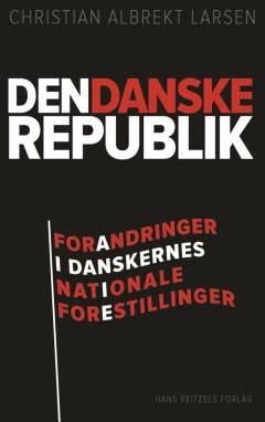 Den danske republik : forandringer i danskernes nationale forestillinger