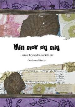 Min mor og mig : om at bryde den sociale arv : en personlig fortælling