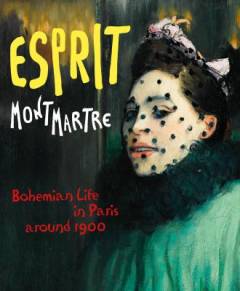 Esprit Montmartre : Bohemian life in Paris around 1900