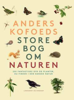 Anders Kofoeds store bog om naturen : 250 fantastiske dyr og planter, du finder i den danske natur