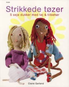 Strikkede tøzer : 5 seje dukker med tøj og tilbehør