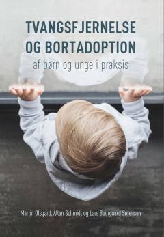 Tvangsfjernelse og bortadoption af børn og unge i praksis