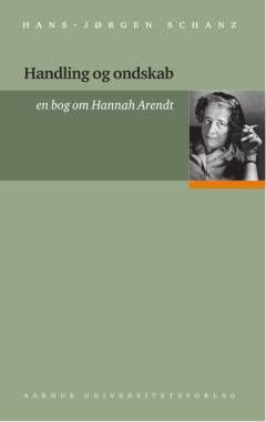 Handling og ondskab : en bog om Hannah Arendt