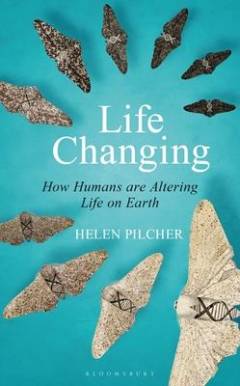Life changing : how humans are altering life on Earth