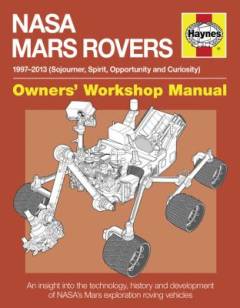 NASA Mars rovers : 1997-2013 (Sojourner, Spirit, Opportunity and Curiousity) : an insight into the technology, history and development of NASA's Mars exploration roving vehicles