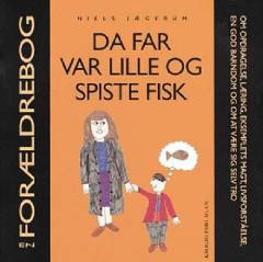 Da far var lille og spiste fisk : en forældrebog om opdragelse, læring, eksemplets magt, livsforståelse, en god barndom og om at være sig selv tro