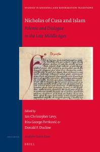 Nicholas of Cusa and Islam : Polemic and Dialogue in the Late Middle Ages