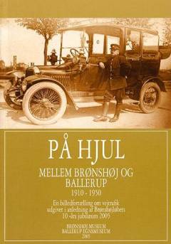 På hjul mellem Brønshøj og Ballerup 1910-1950 : en billedfortælling om vejtrafik udgivet i anledning af Brønshøjløbets 10-års jubilæum 2005