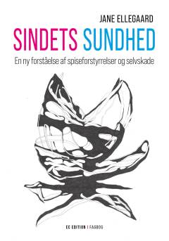 Sindets sundhed : en ny forståelse af spiseforstyrrelser og selvskade : fagbog