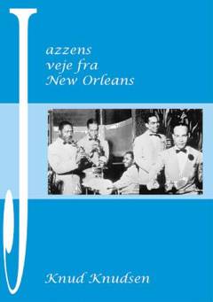 Jazzens veje fra New Orleans : om jazzhistorie, legender og traditioner