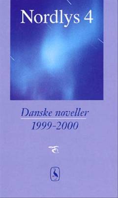 Nordlys. Bind 4 : Danske noveller 1999-2000